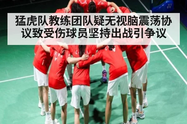 猛虎队教练团队疑无视脑震荡协议致受伤球员坚持出战引争议 - KAIYUNSPORTS